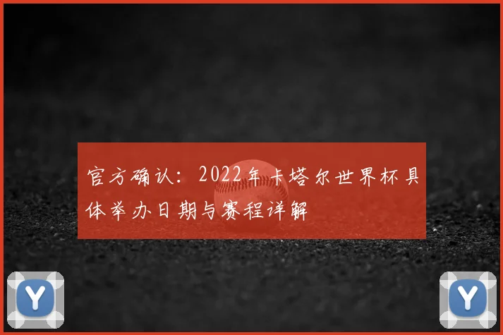 官方确认：2022年卡塔尔世界杯具体举办日期与赛程详解