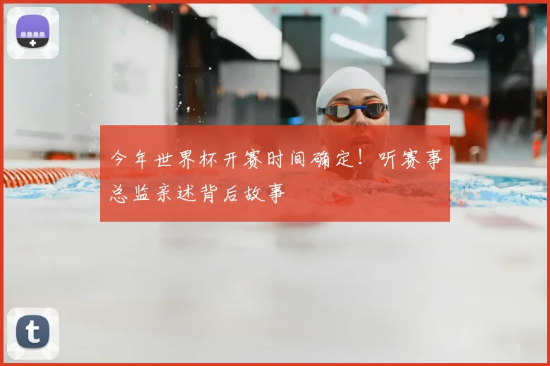 今年世界杯开赛时间确定！听赛事总监亲述背后故事