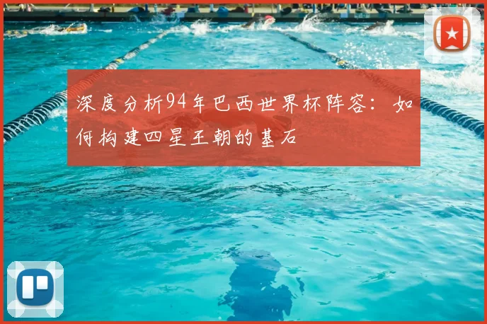 深度分析94年巴西世界杯阵容：如何构建四星王朝的基石